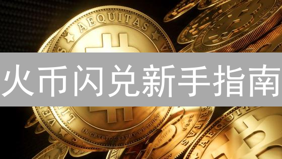 火币闪兑新手指南：10分钟学会低手续费交易！避坑攻略！