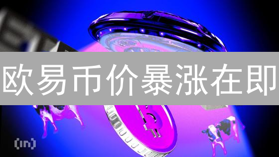 欧易币价暴涨在即？三大因素揭秘未来走势！