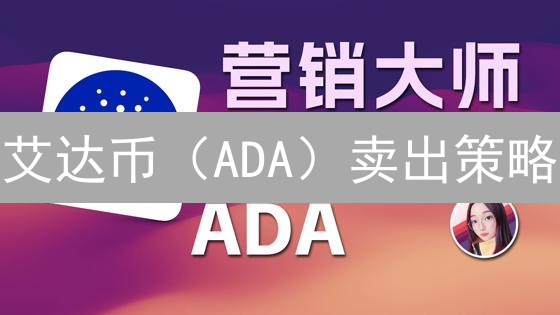 艾达币（ADA）卖出策略：何时出手？利润最大化指南！