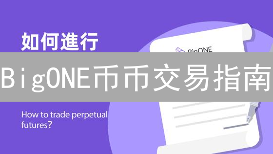 BigONE币币交易指南：新手也能快速上手！