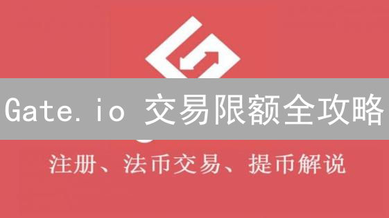 Gate.io 交易限额全攻略：如何突破限制，玩转加密货币？