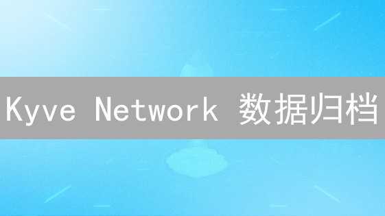 Kyve Network 数据归档：区块链数据难题的终结者？