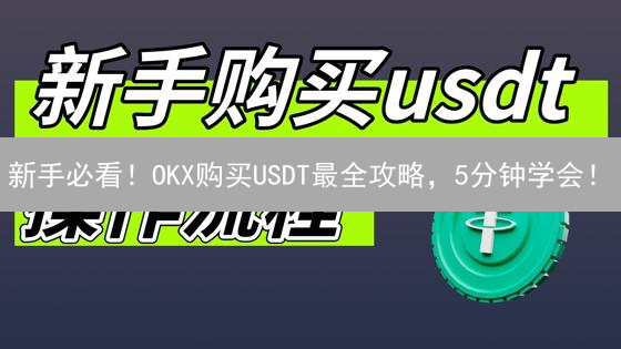 新手必看！OKX购买USDT最全攻略，5分钟学会！