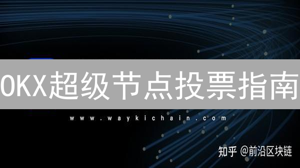OKX超级节点投票指南：参与方式与奖励详解