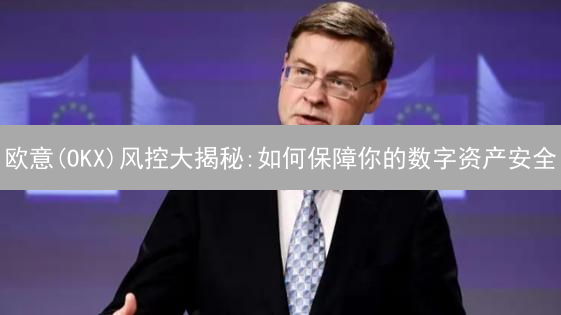 欧意(OKX)风控大揭秘:如何保障你的数字资产安全？