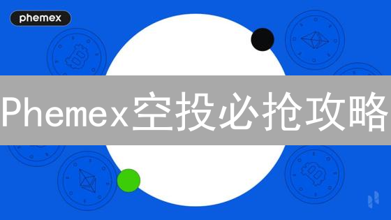 Phemex空投必抢攻略：新手也能赚！速领免费加密货币！