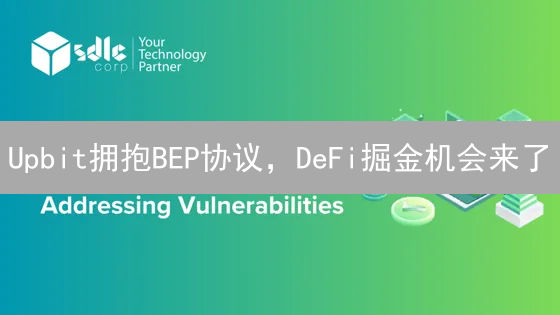 Upbit拥抱BEP协议，DeFi掘金机会来了？深度解读！