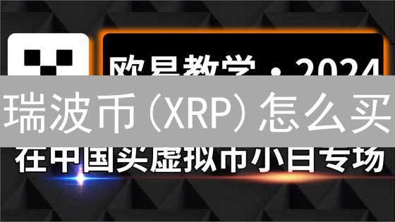 瑞波币(XRP)怎么买？欧易OKX购买瑞波币的最新指南与技巧