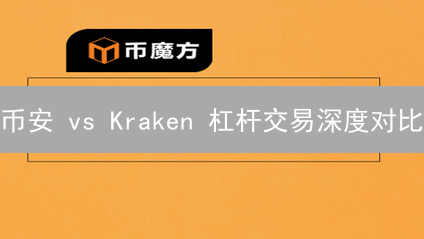 币安 vs Kraken 杠杆交易深度对比：高收益与高风险并存？